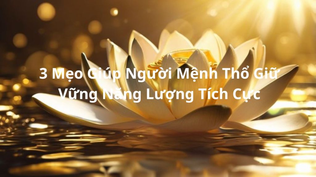 3 mẹo cho người mệnh thổ